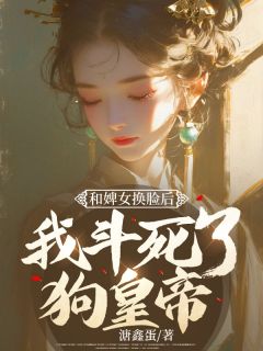 和婢女换脸后，我斗死了狗皇帝