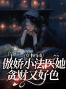 江心雨江晚秋全文免费阅读(穿书指南：傲娇小法医她贪财又好色) 完结版