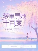 《梦里寻她千百度》小说全文精彩试读 《梦里寻她千百度》最新章节列表