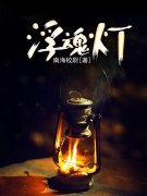 已完结小说《浮魂灯》全章节在线阅读