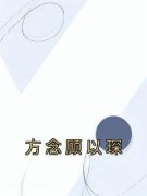 方念顾以琛全文免费阅读 方念顾以琛小说《方念顾以琛》章节精彩章节