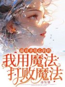 《面对圣母妈妈，我用魔法打败魔法》小说最新章节免费阅读（精彩章节未删节