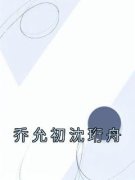 《乔允初沈珩舟》小说精彩阅读 《乔允初沈珩舟》最新章节列表