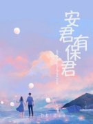 《安君有保君》全文精彩章节在线阅读（安君蒋保君）