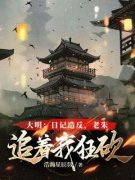 《朱肃朱元璋》大明：日记造反，老朱追着我狂砍章节在线阅读