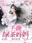 《手撕绿茶妈妈》乔雪林长浩完结版在线阅读