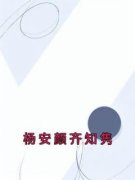 《杨安颜齐知隽》小说章节免费阅读 杨安颜齐知隽小说全文