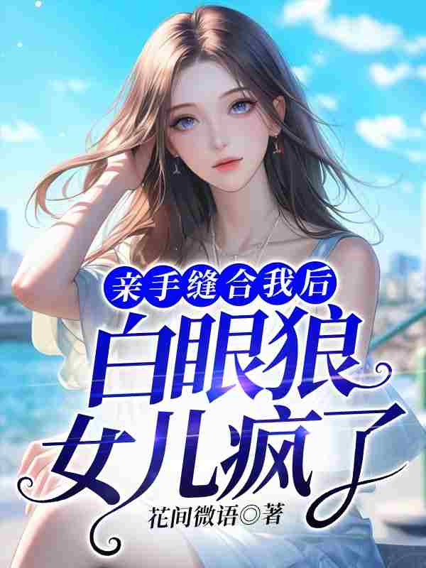 《亲手缝合我后，白眼狼女儿疯了》小说大结局免费试读 普星辰陈明辉小说