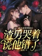 《成全渣男贱女后，渣男哭着说他错了》小说在线阅读 《成全渣男贱女后，渣