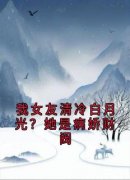 我女友清冷白月光？她是病娇财阀温束顾沉阅读_我女友清冷白月光？她是病娇