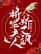 《将军夫人娇又飒》小说全文精彩阅读 蒋明娇阮靖晟小说阅读