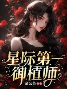 【爆款新书】谢宁谢明俞 星际第一御植师小说全文章节在线阅读