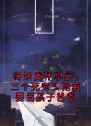 《得知我怀孕后，三个死对头抢着要当孩子爸爸》小说章节目录在线试读 应洧