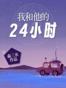 《我和他的24小时》大结局在线试读 《我和他的24小时》最新章节列表