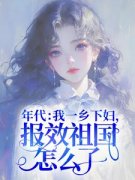 《杜易梦杜卫海》小说大结局在线试读 年代：我一乡下妇，报效祖国怎么了！