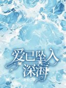 《爱已坠入深海》完结版免费阅读 《爱已坠入深海》最新章节目录