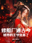 《修船厂通古今，娇养的王爷登基了》小说全文精彩阅读 苏苏萧云啸小说全文