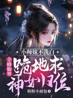 小师妹不洗白，全修仙界跪地求神女归位