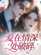 《爱在情深处破碎》大结局在线试读 《爱在情深处破碎》最新章节目录